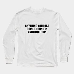 Anything you lose comes round in another form Long Sleeve T-Shirt